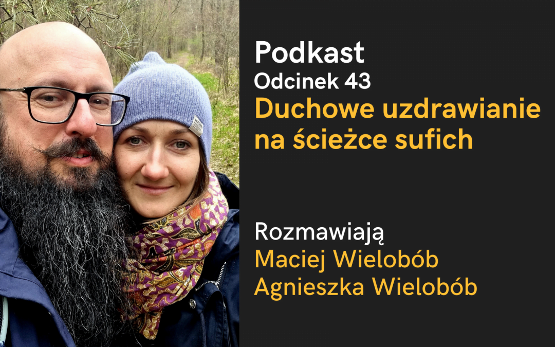 Podkast: Duchowe uzdrawianie na ścieżce sufich – Agnieszka i Maciej Wielobobowie